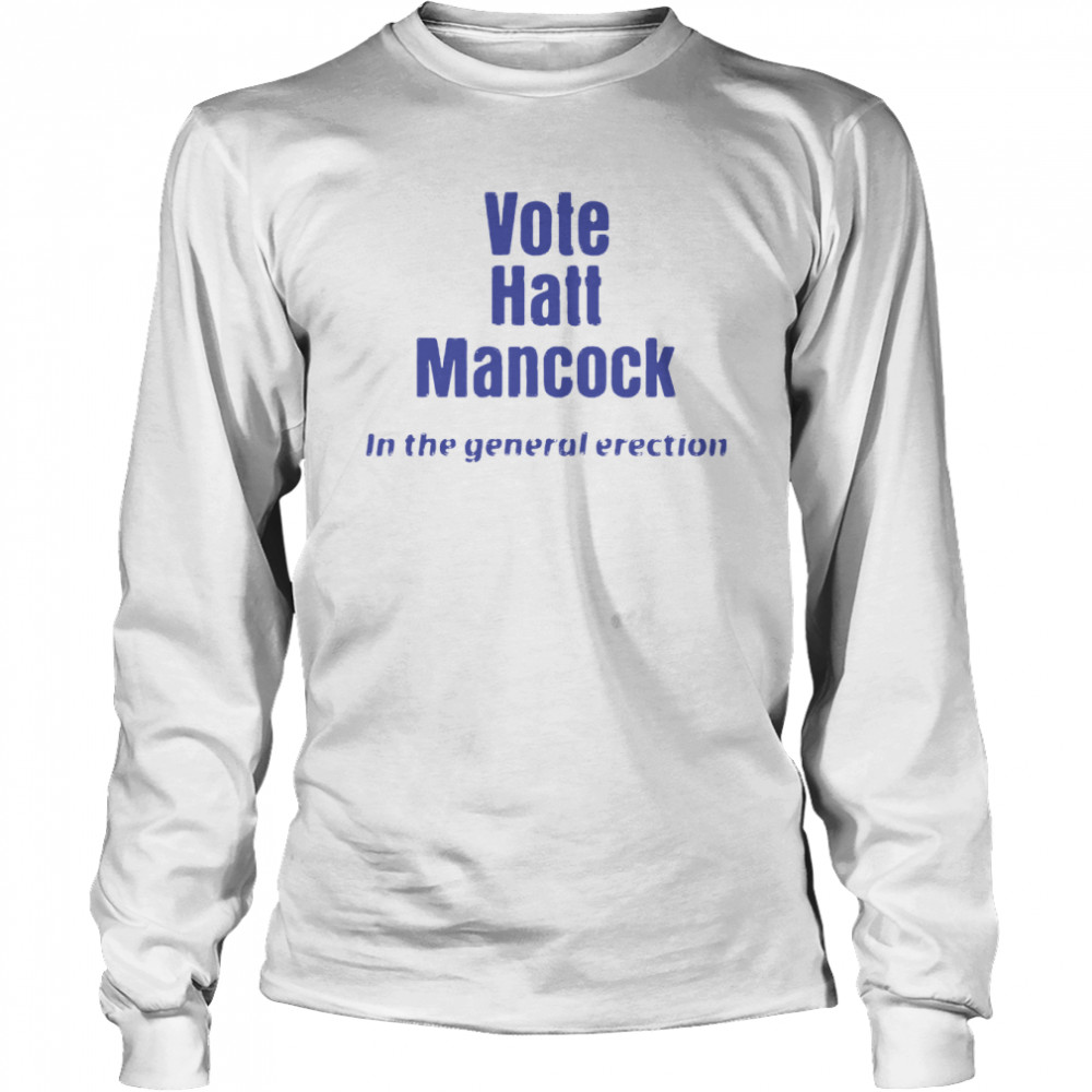 Vote hatt mancock in the general erection shirt Long Sleeved T-shirt