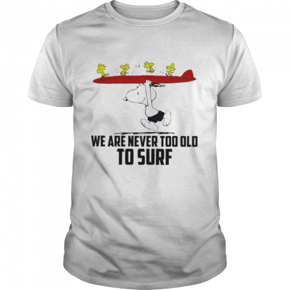 Snoopy and Woodstock we are never too old to surf shirt