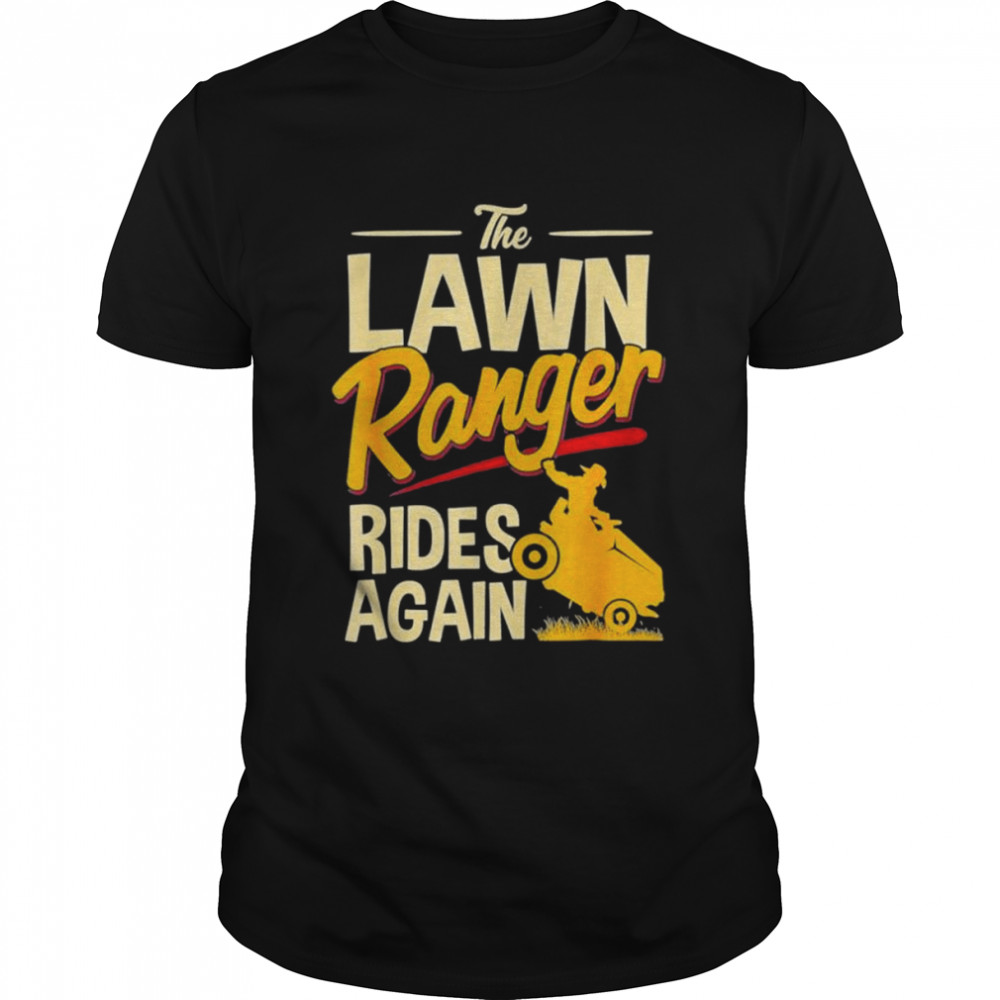 The lawn ranger rides again lawn tractor mowing shirt