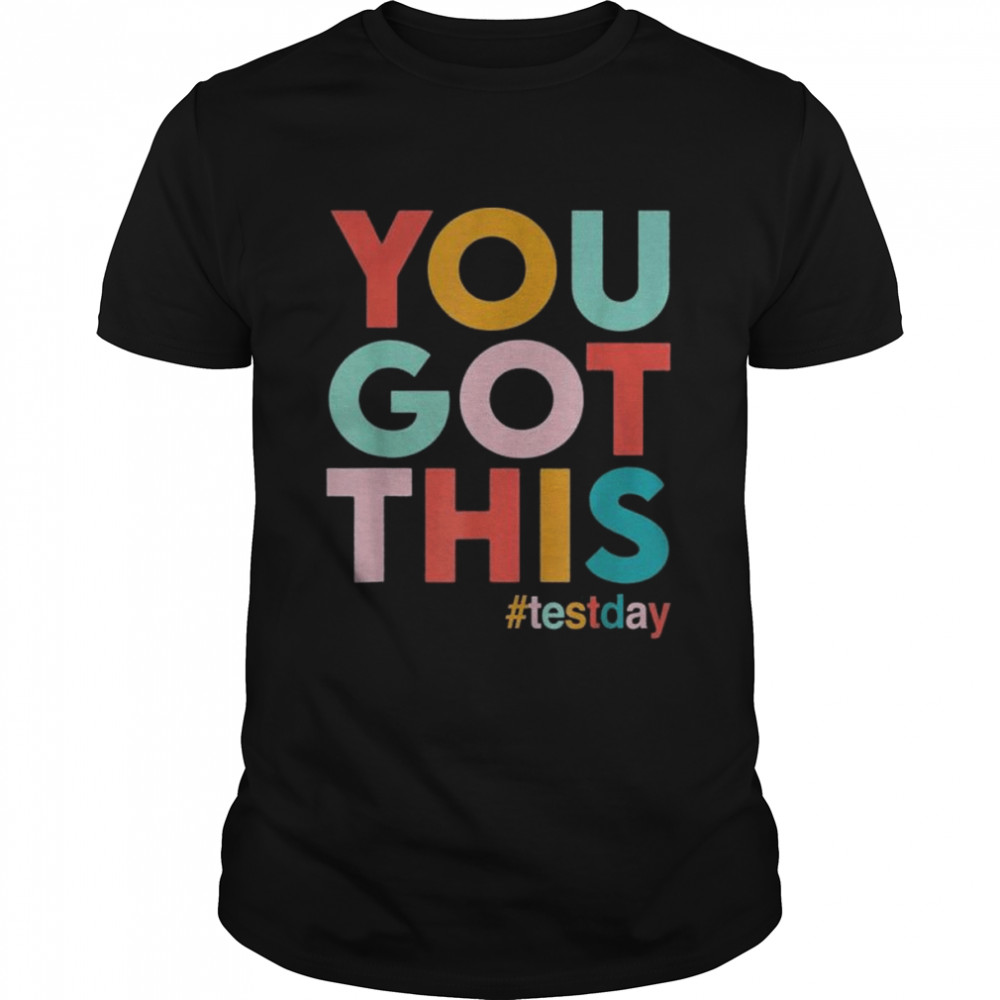 You got this for teacher motivational testing day shirt