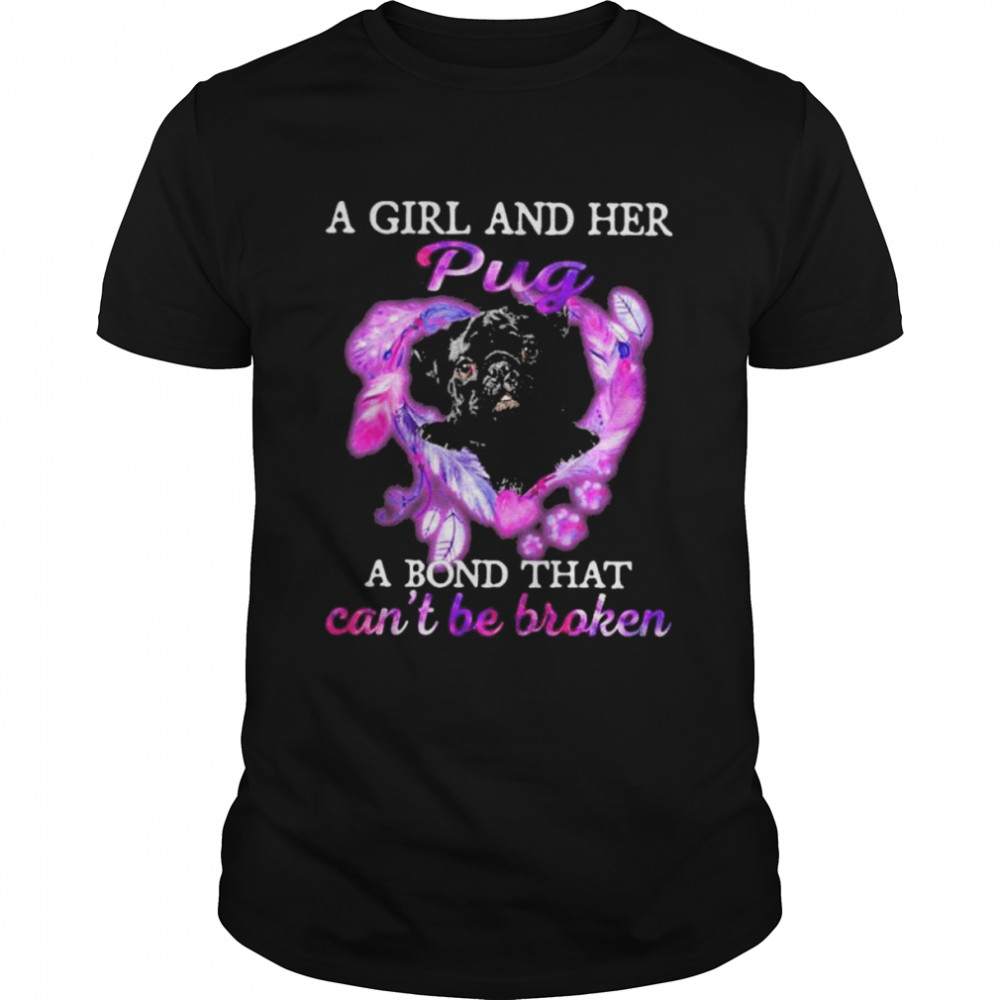 A girl and her pug a bond that can’t be broken shirt