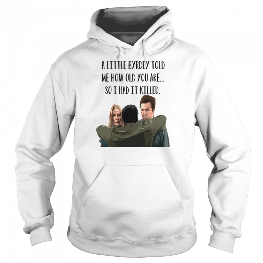 A Little Byrde Told Me How Old You Are So I Had It Killed Funny Ozark Unisex T- Unisex Hoodie