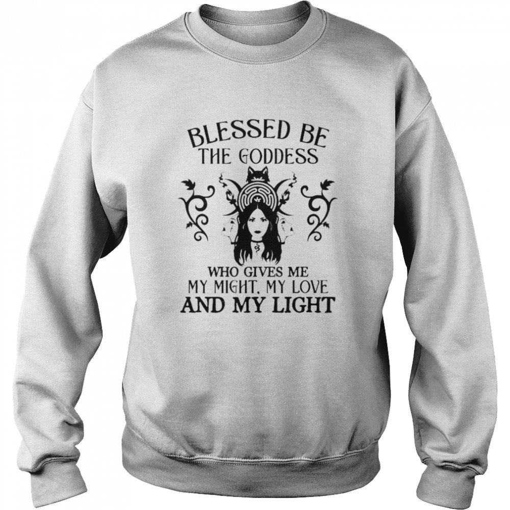 Blessed be the goddess who gives me my might my love and light shirt Unisex Sweatshirt