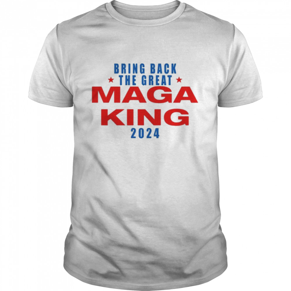 Bring back the great Maga King 2024 shirt