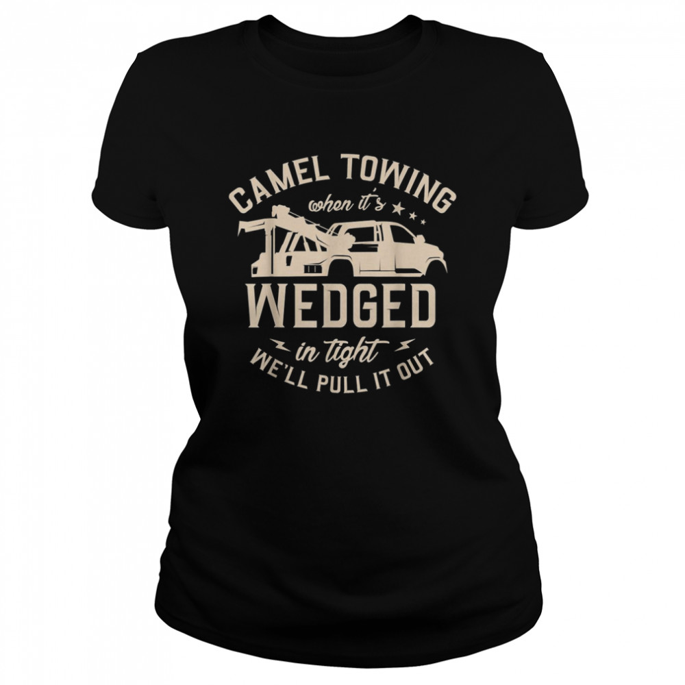 Camel towing when it’s wedged in thight we’ll pull it out  Classic Women's T-shirt