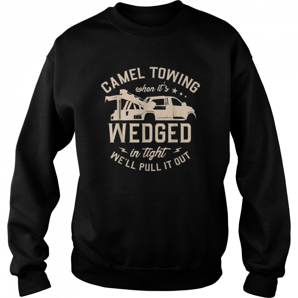 Camel towing when it’s wedged in thight we’ll pull it out  Unisex Sweatshirt