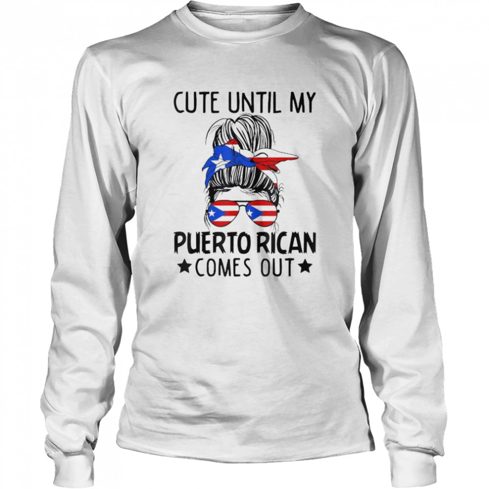Cute until my puerto rican comes out messy bun hair shirt Long Sleeved T-shirt