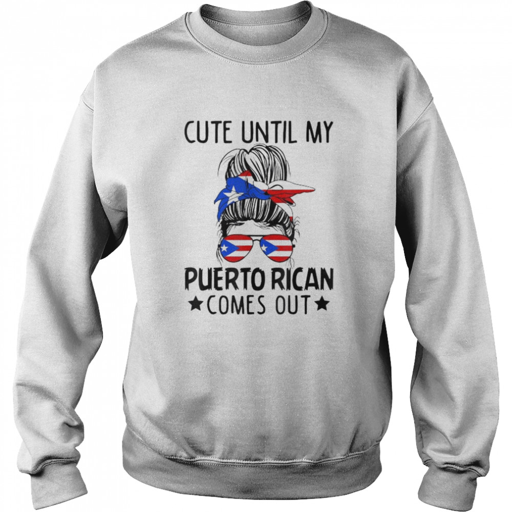 Cute until my puerto rican comes out messy bun hair shirt Unisex Sweatshirt