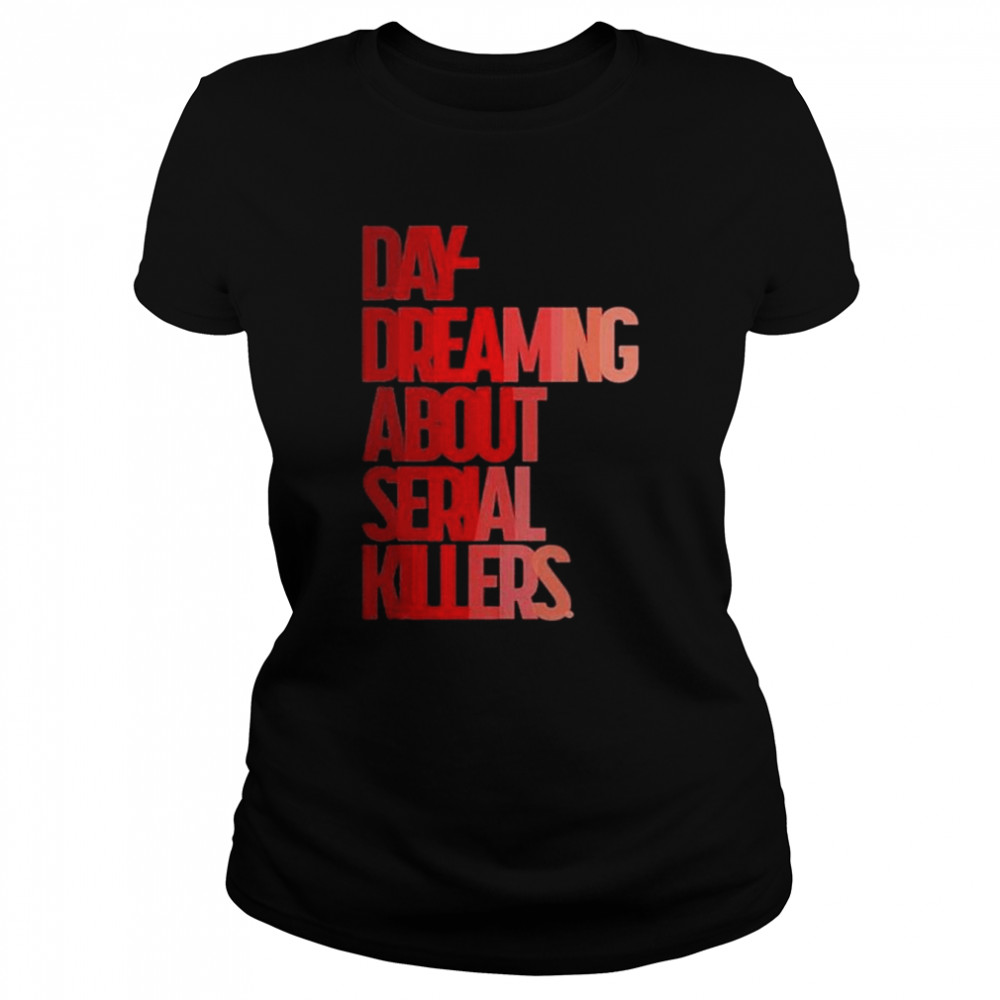 Day dreaming about serial killers shirt Classic Women's T-shirt