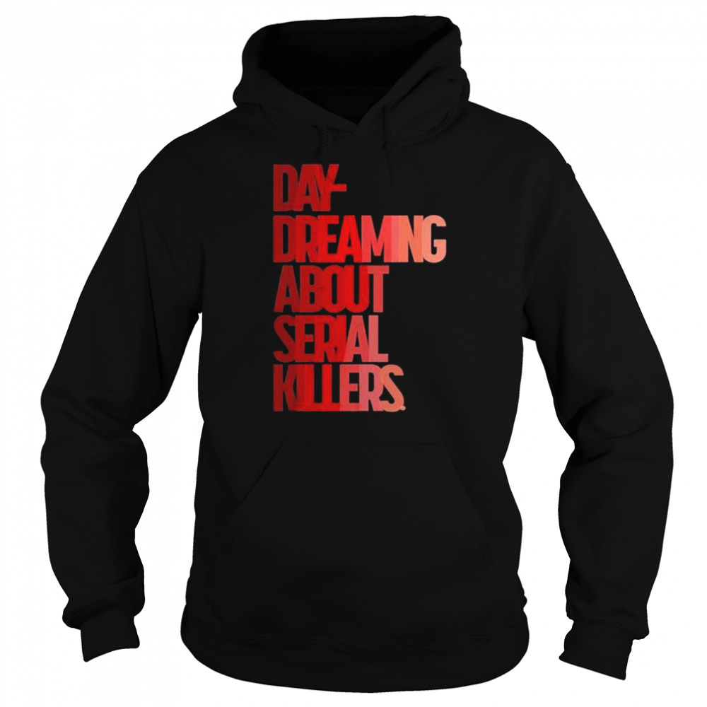 Day dreaming about serial killers shirt Unisex Hoodie