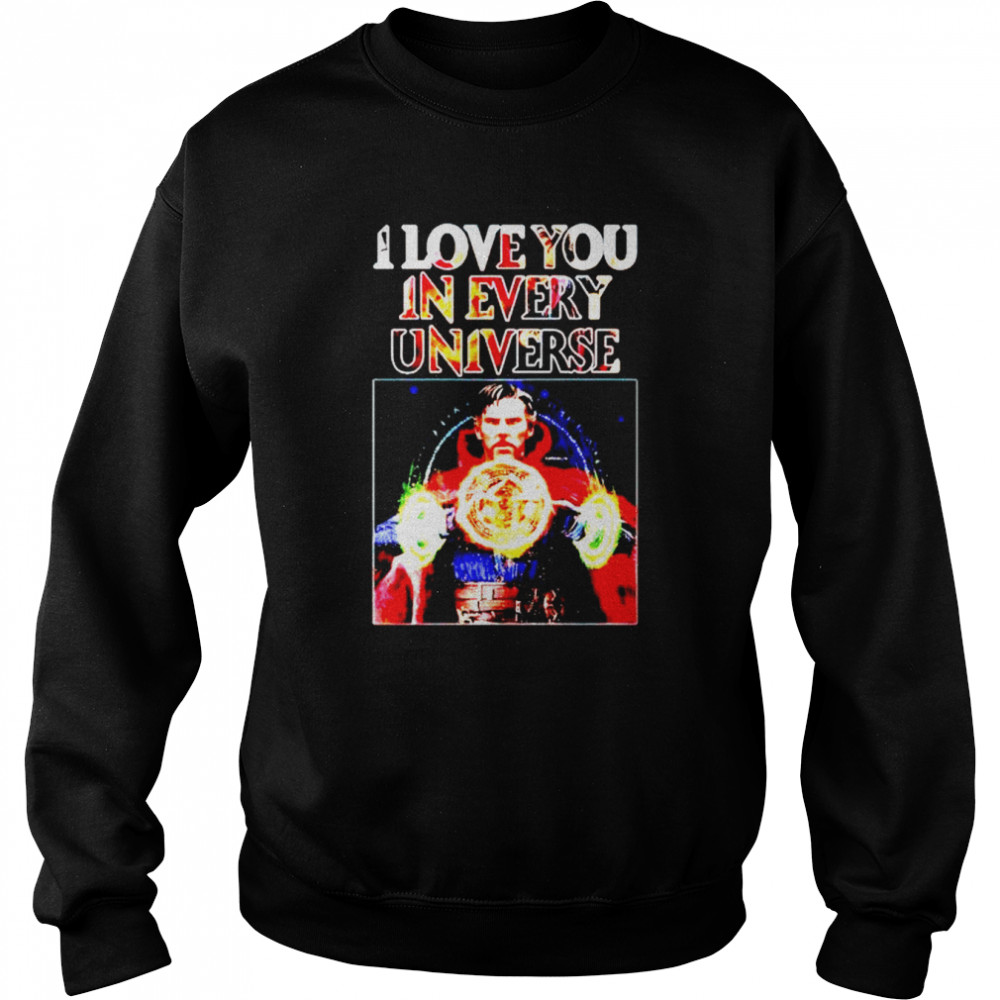 doctor Strange I love you in every universe shirt Unisex Sweatshirt