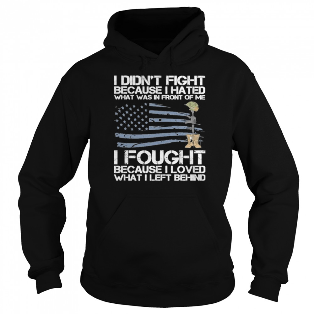 I didn’t fight because I hated what was in front of me I fought because I loved what I left behind shirt Unisex Hoodie