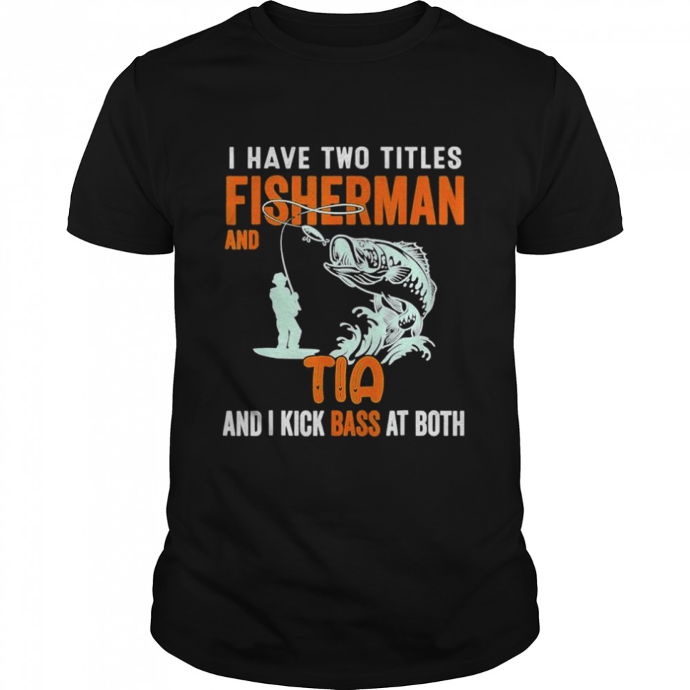 I have two titles fisherman dad bass fishing fathers day shirt