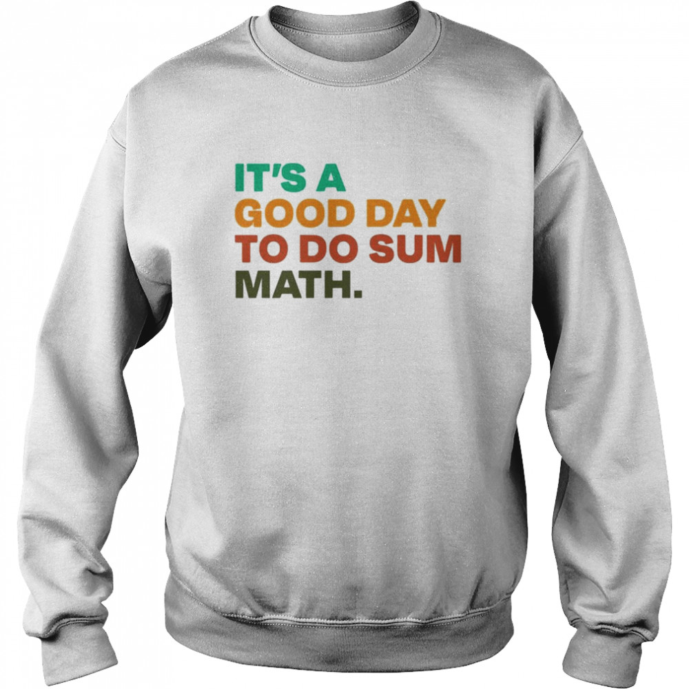 It’s a good day to do sum math shirt Unisex Sweatshirt