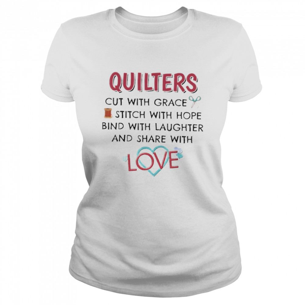 Quilters cut with grace stitch with hope bind with laughter shirt Classic Women's T-shirt