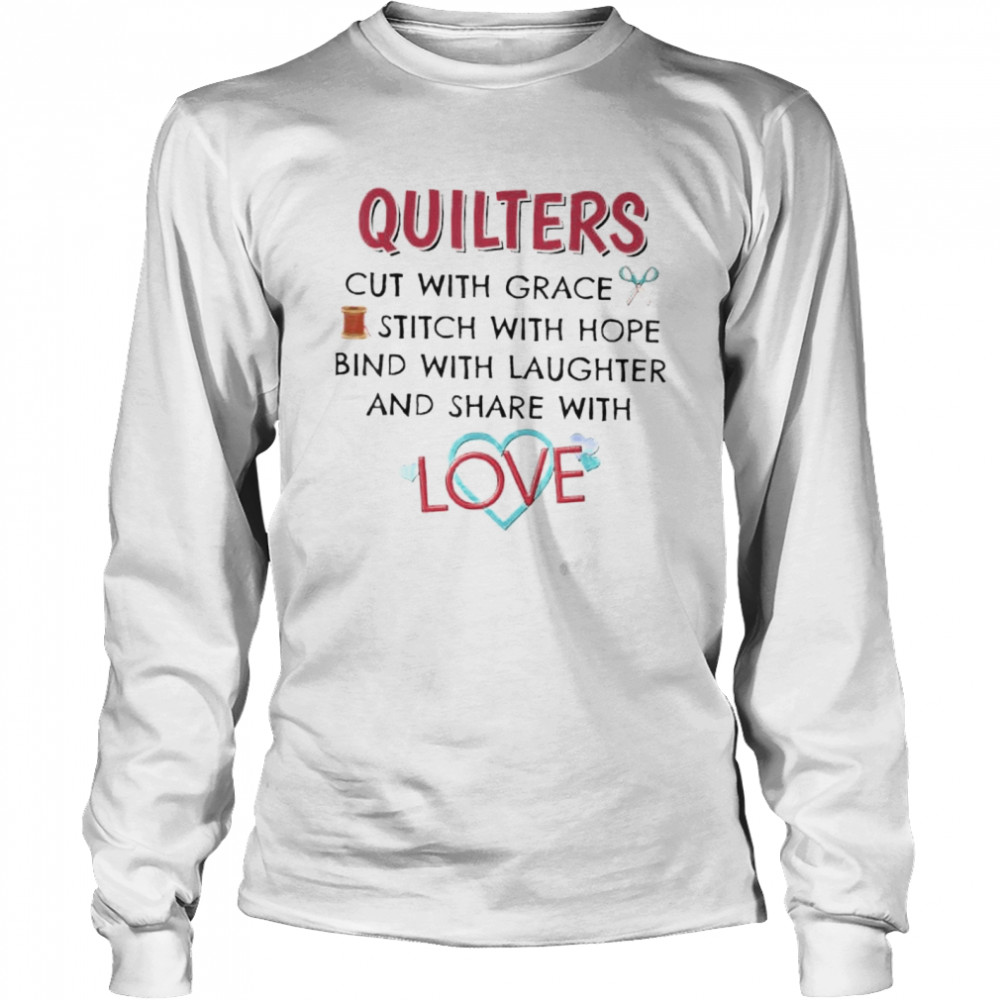 Quilters cut with grace stitch with hope bind with laughter shirt Long Sleeved T-shirt
