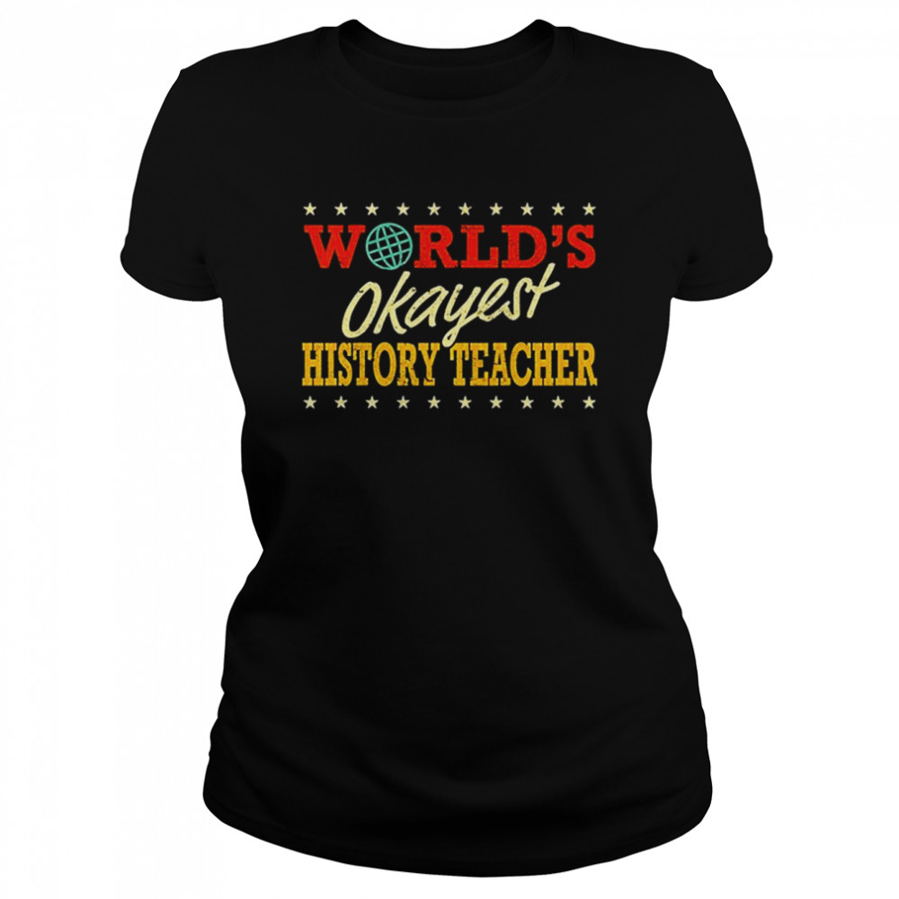 World’s Okayest History Teacher T- Classic Women's T-shirt