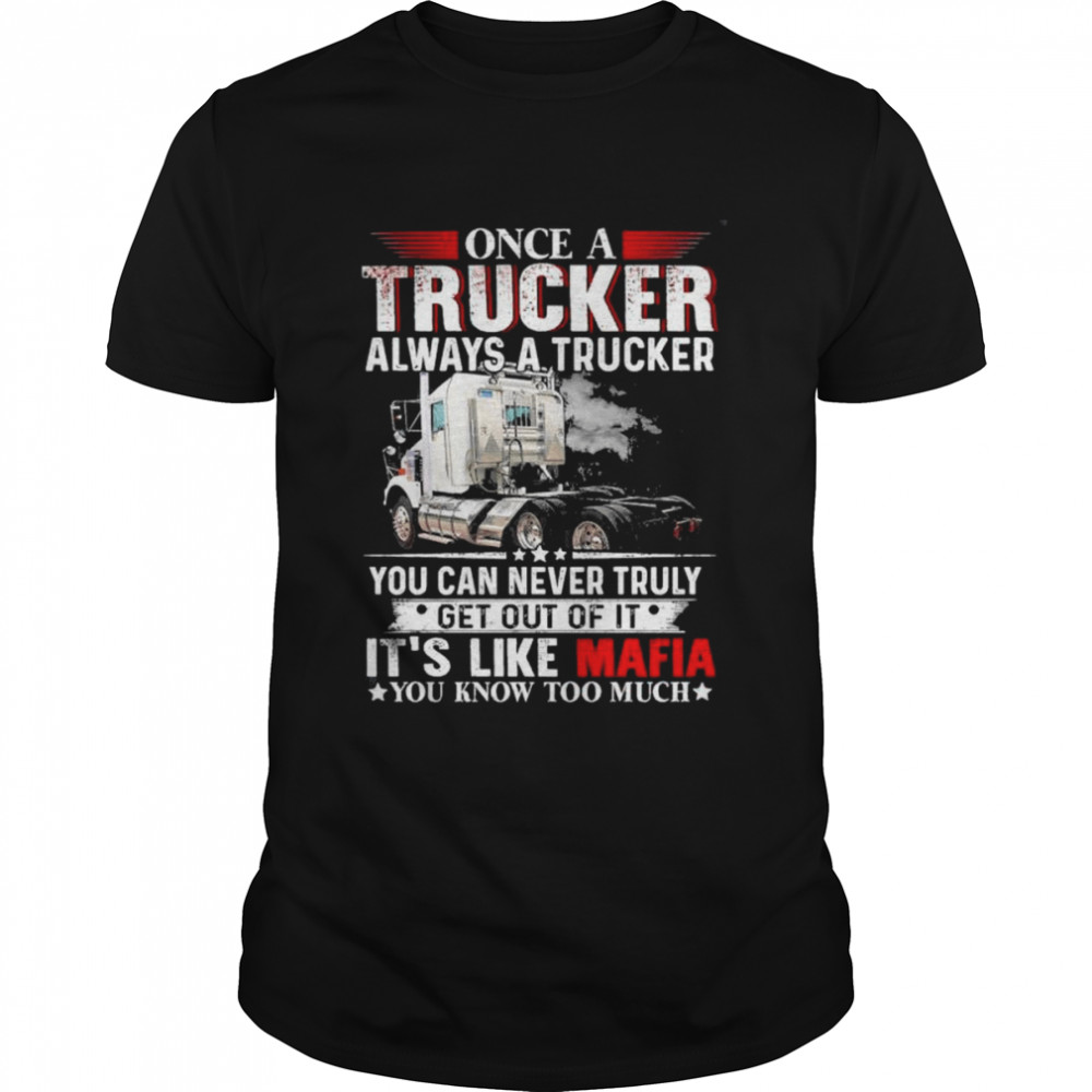 Once a trucker always a trucker you can never truly get out of it it’s like mafia you know too much shirt