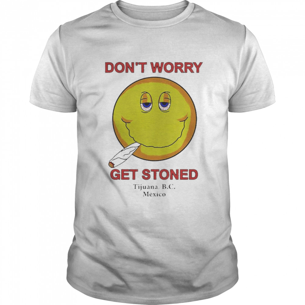 Don’t Worry Get Stoned Shirt