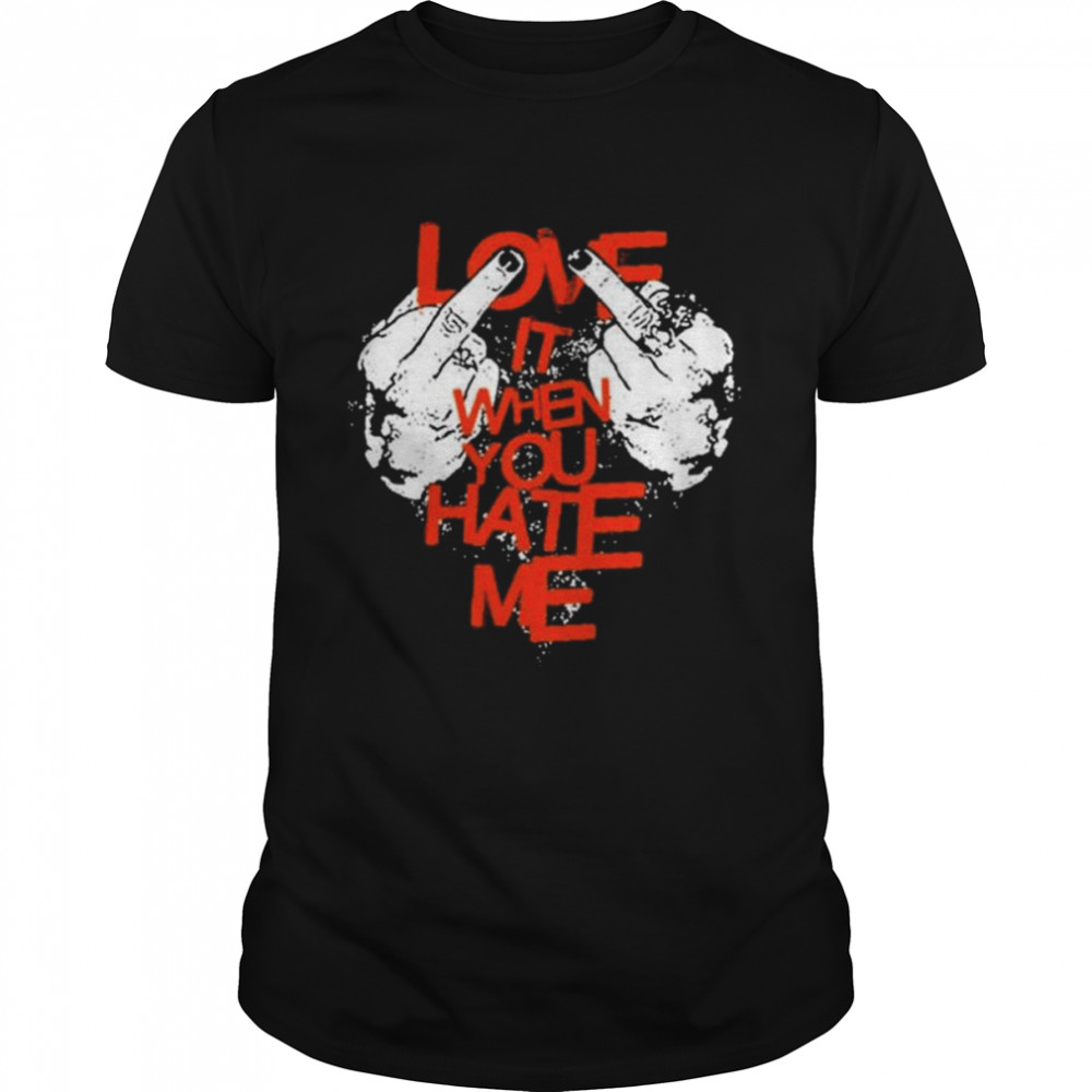 Black love it when you hate me shirt