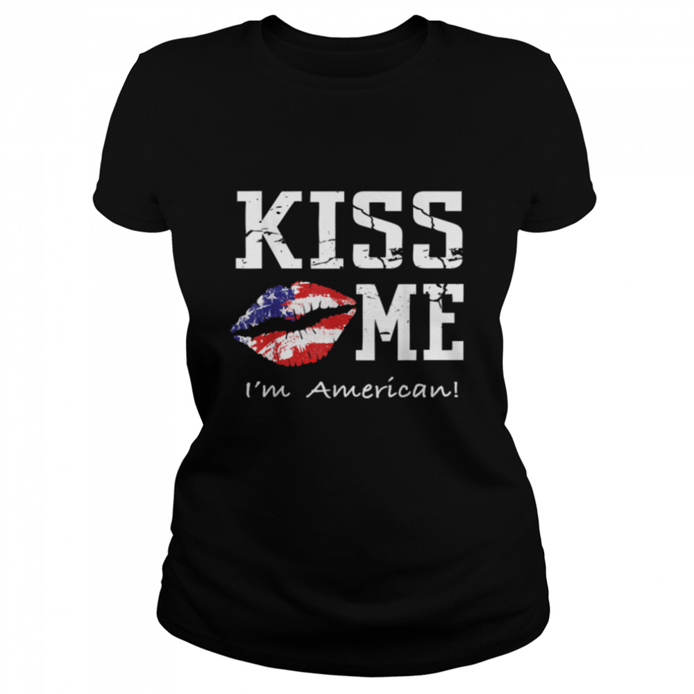 Kiss Me I'm American T- - American Flag Kiss Me  B07NPDRFSZ Classic Women's T-shirt