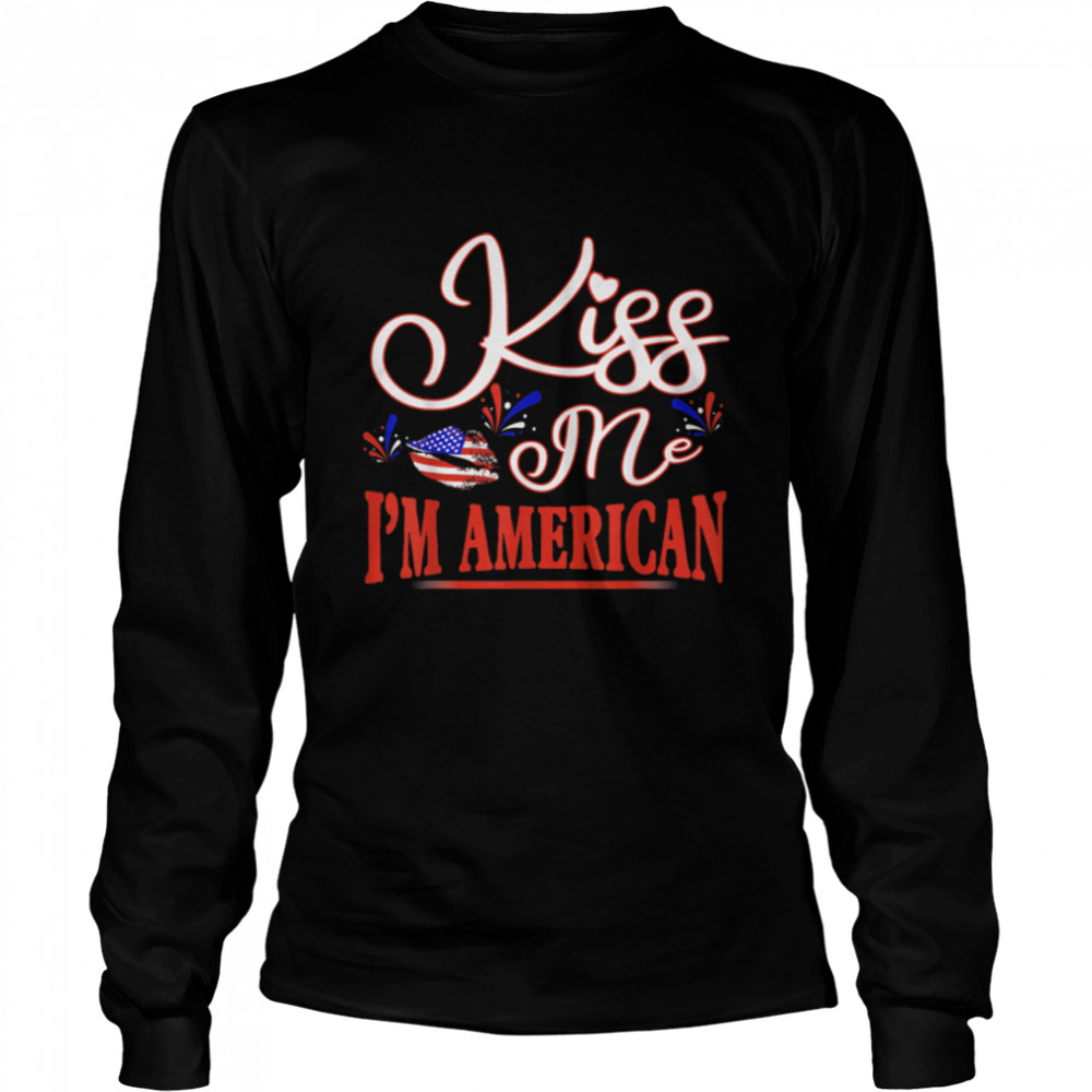 Kiss Me I'm An American USA Citizenship Patriotic July 4th T- B0B3Y61MDD Long Sleeved T-shirt