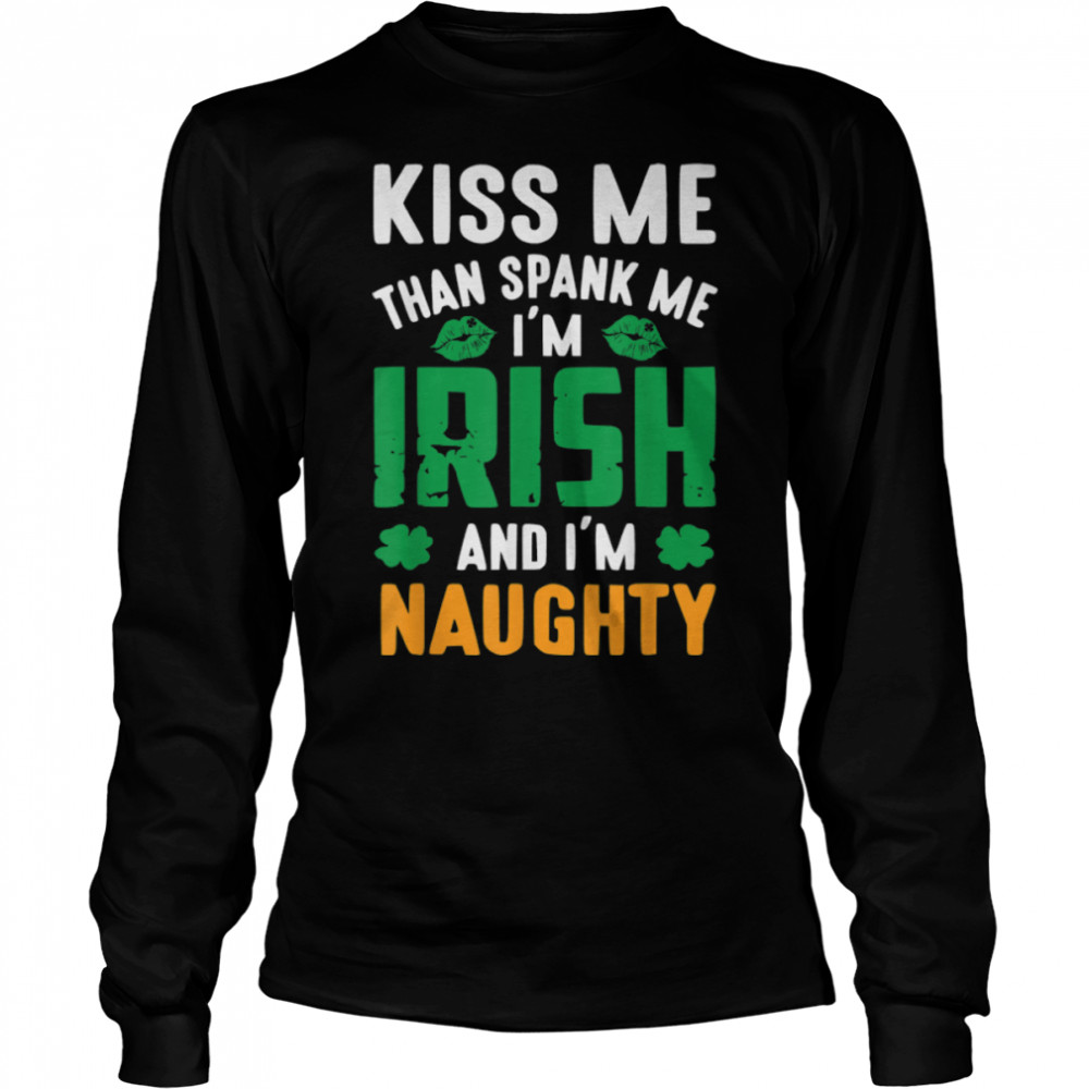 Kiss Me I'm Irish And I'm Naughty Shamrock St Patrick's Day T- B09QJ3D89H Long Sleeved T-shirt