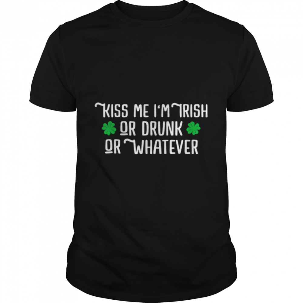 Kiss Me I'm Irish Or Drunk Or Whatever Funny St Patricks Day T- B09TK57HVL Classic Men's T-shirt
