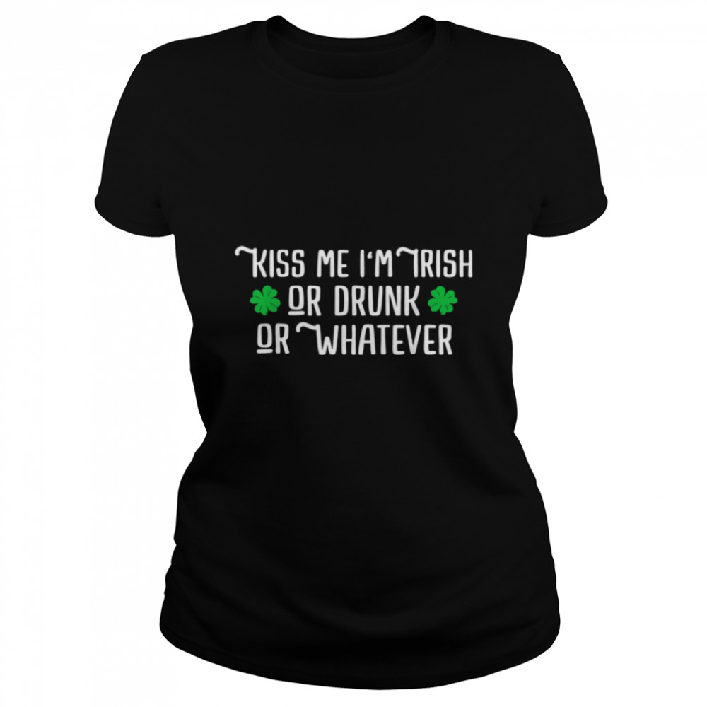 Kiss Me I'm Irish Or Drunk Or Whatever Funny St Patricks Day T- B09TK57HVL Classic Women's T-shirt