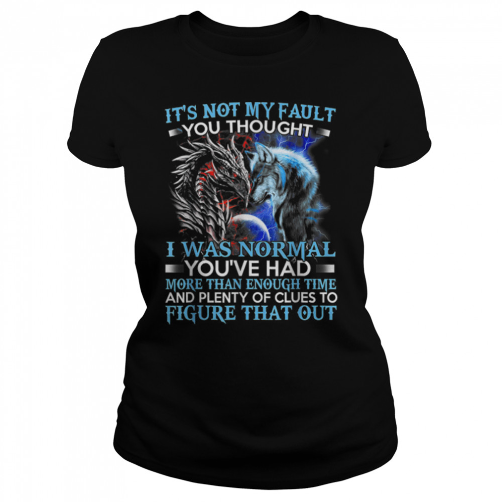 dragon wolf it's not my fault you thought i was normal T- B09Y2TNJRS Classic Women's T-shirt