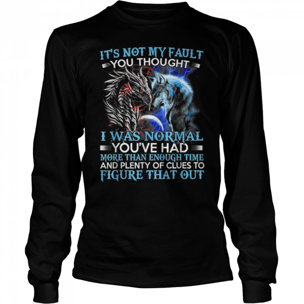 dragon wolf it's not my fault you thought i was normal T- B09Y2TNJRS Long Sleeved T-shirt