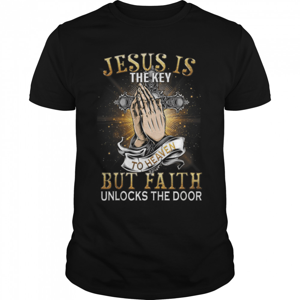 Jesus Is The Key To Heaven But Faith Unlocks The Door Prayer T- B09VSH228Y Classic Men's T-shirt