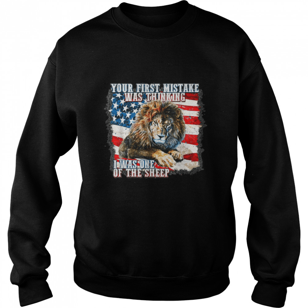 Your first mistake was thinking Lion 4th of July US Flag T- B0B53XBMV5 Unisex Sweatshirt