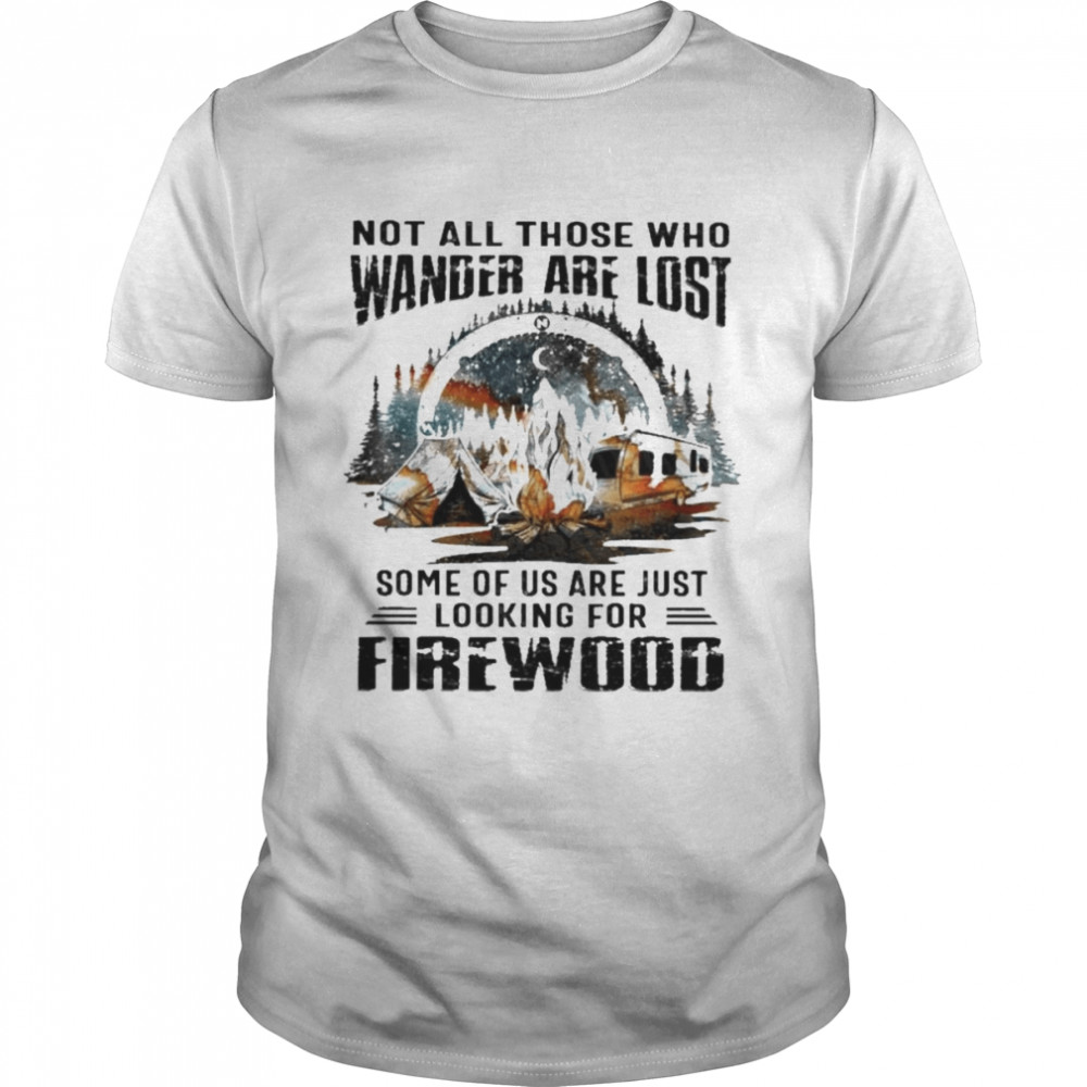 Camping Not all those who wander are lost some of us are just looking for Firewood shirt Classic Men's T-shirt