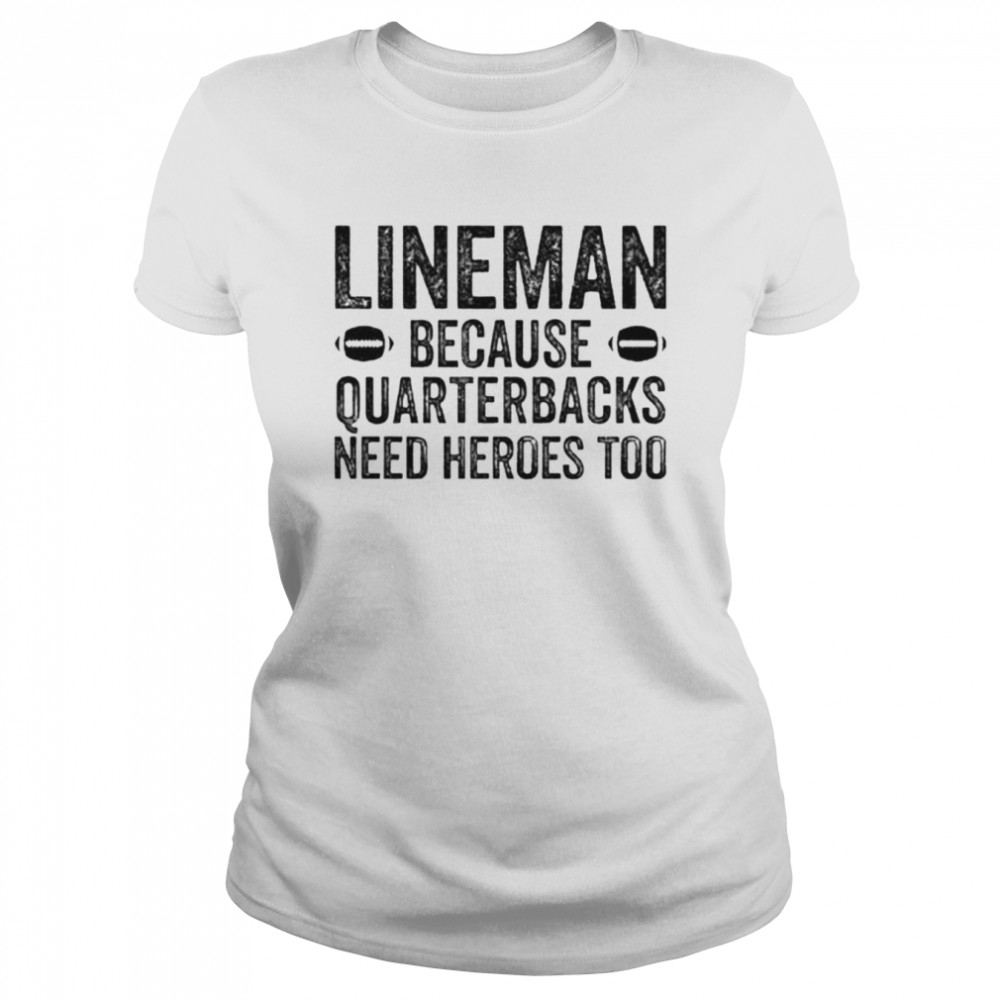 football linemen because quarterbacks need heroes too shirt Classic Women's T-shirt