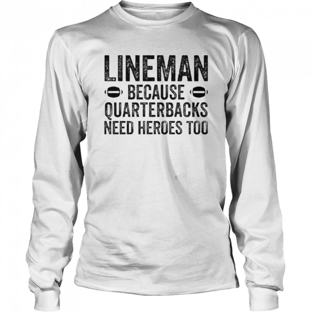 football linemen because quarterbacks need heroes too shirt Long Sleeved T-shirt