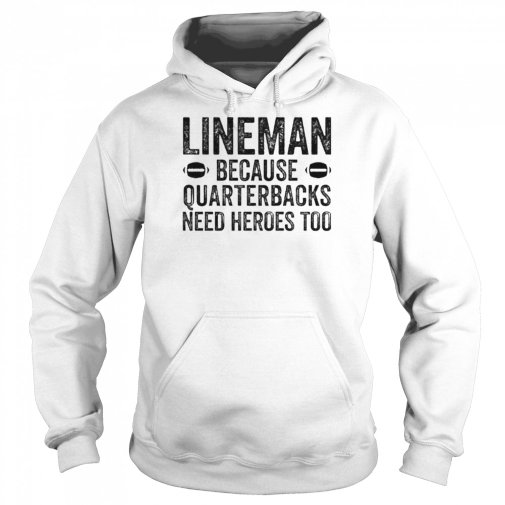football linemen because quarterbacks need heroes too shirt Unisex Hoodie