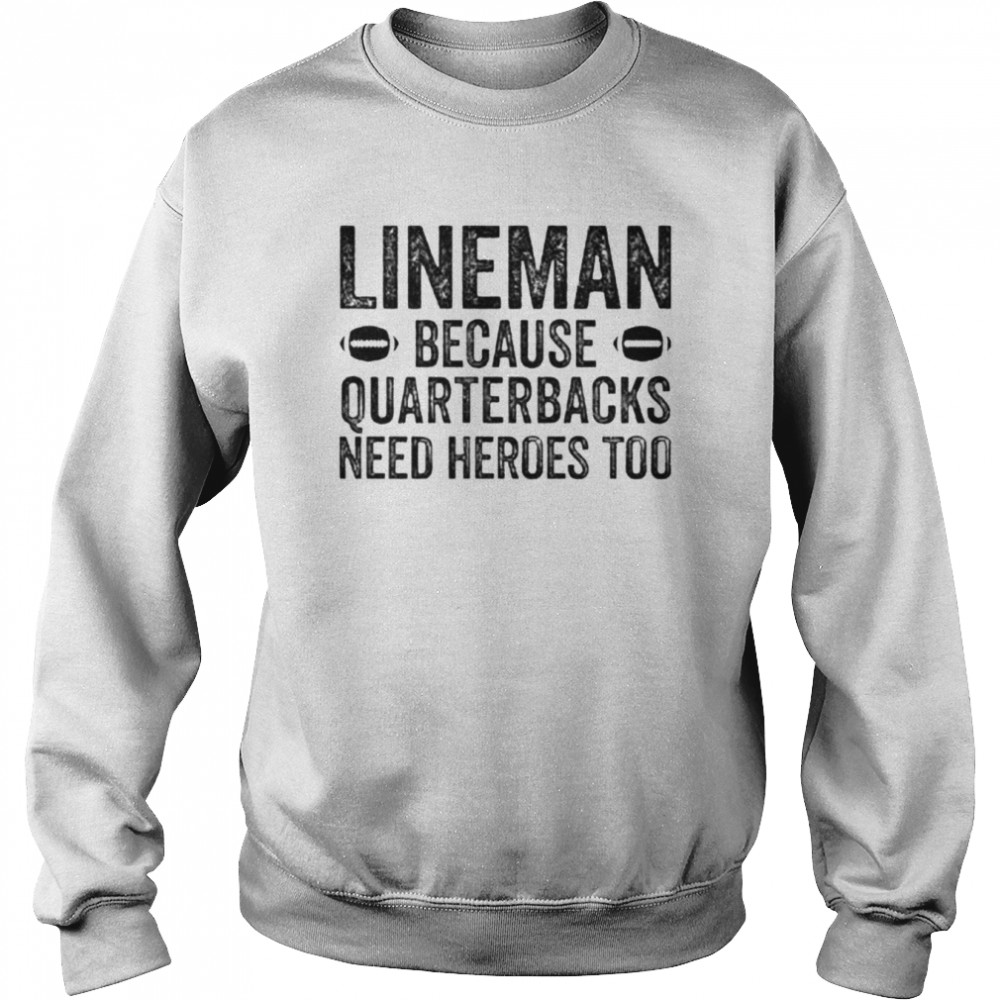 football linemen because quarterbacks need heroes too shirt Unisex Sweatshirt