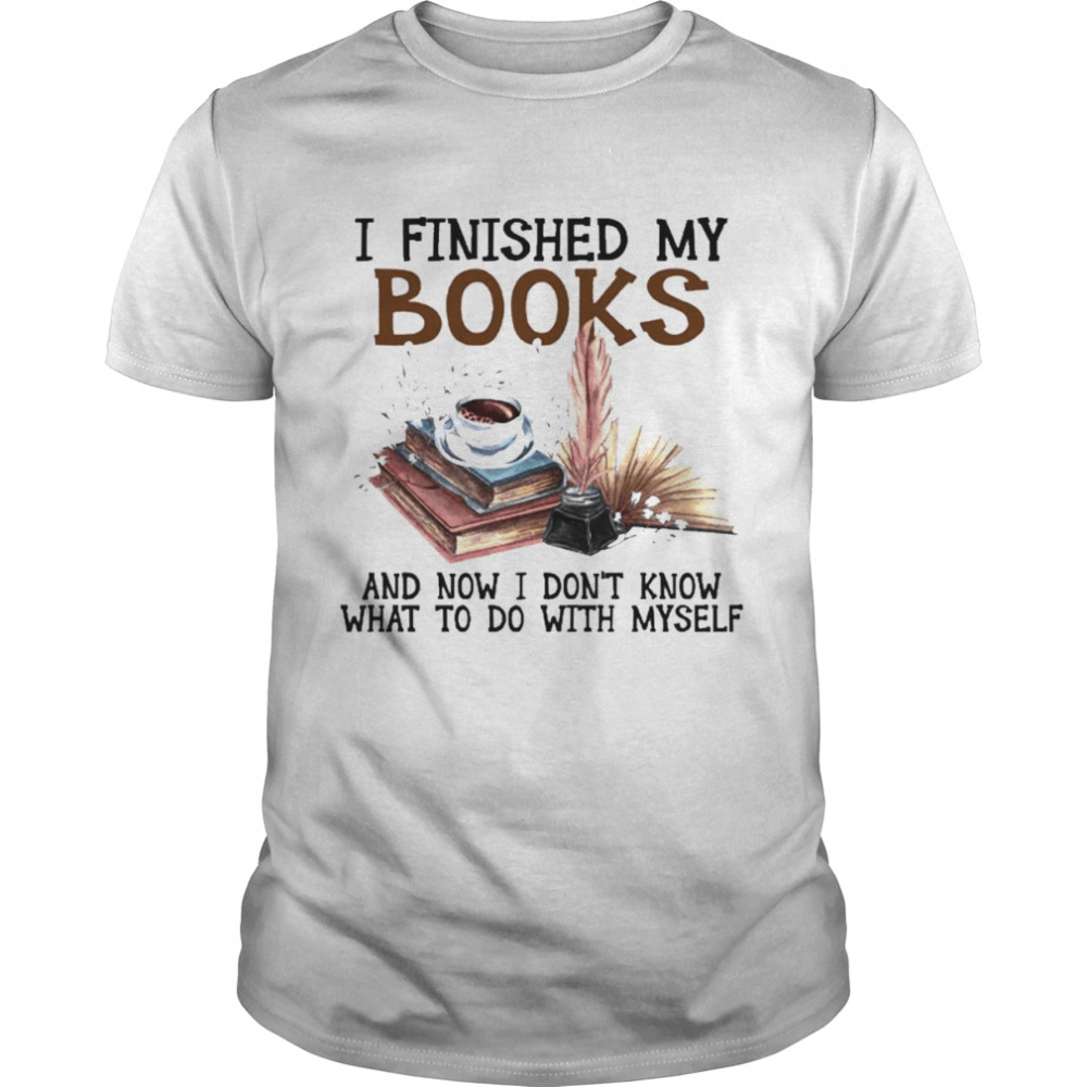 I Finished My Book And Now I Don’t Know What To Do With Myself  Classic Men's T-shirt