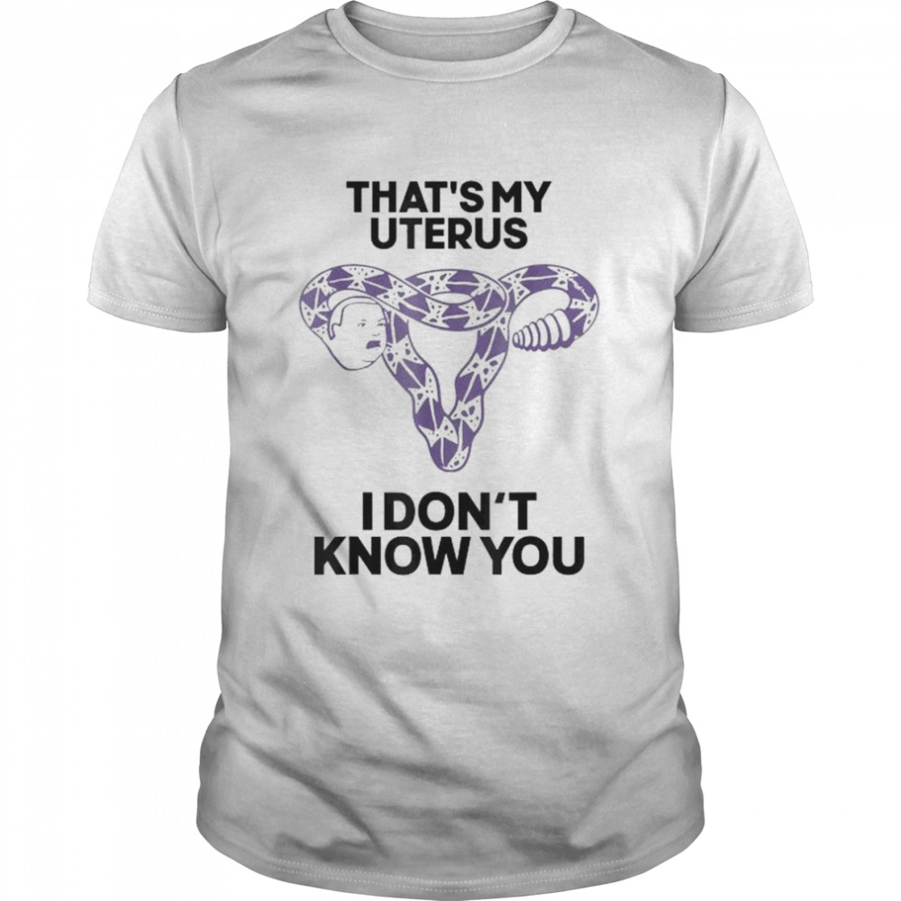 That’s my uterus I don’t know you shirt Classic Men's T-shirt